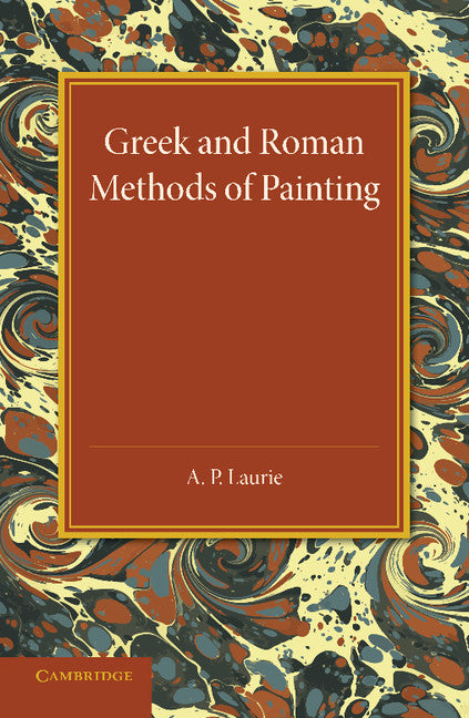 Greek and Roman Methods of Painting; Some Comments on the Statements Made by Pliny and Vitruvius about Wall and Panel Painting (Paperback / softback) 9781107416307