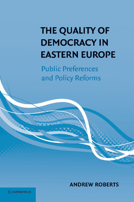 The Quality of Democracy in Eastern Europe; Public Preferences and Policy Reforms (Paperback / softback) 9781107417571