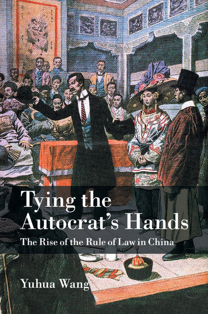 Tying the Autocrat's Hands; The Rise of The Rule of Law in China (Paperback / softback) 9781107417748