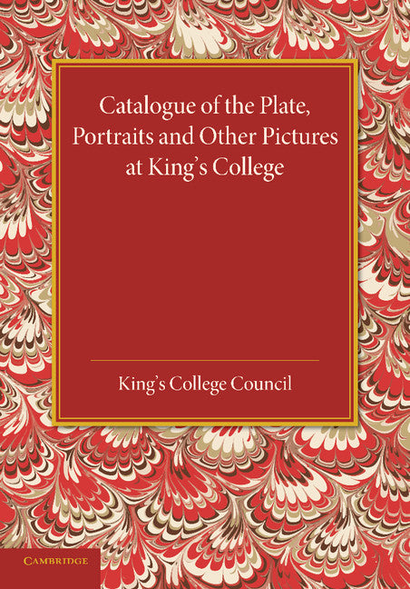 Catalogue of the Plate, Portraits and Other Pictures at King's College, Cambridge (Paperback / softback) 9781107418622