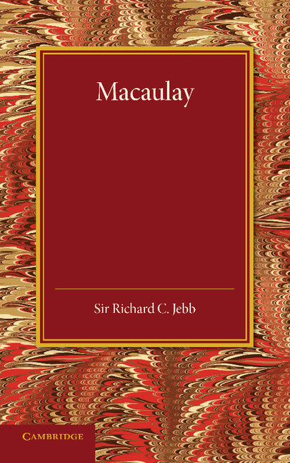 Macaulay; A Lecture Delivered at Cambridge on August 10, 1900 (Paperback / softback) 9781107418745