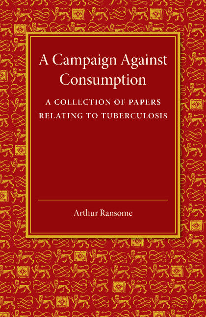 A Campaign against Consumption; A Collection of Papers Relating to Tuberculosis (Paperback / softback) 9781107418998