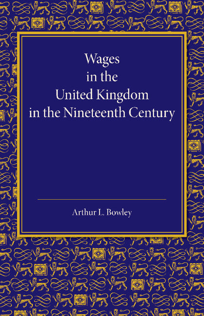 Wages in the United Kingdom in the Nineteenth Century; Notes for the Use of Students of Social and Economic Questions (Paperback / softback) 9781107419001