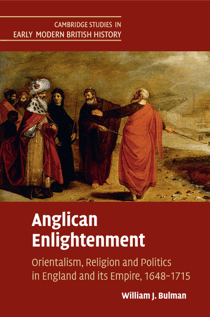 Anglican Enlightenment; Orientalism, Religion and Politics in England and its Empire, 1648–1715 (Paperback / softback) 9781107423282