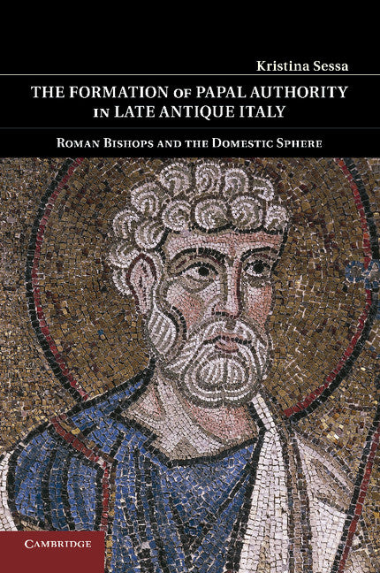 The Formation of Papal Authority in Late Antique Italy; Roman Bishops and the Domestic Sphere (Paperback / softback) 9781107423480