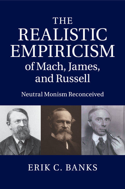 The Realistic Empiricism of Mach, James, and Russell; Neutral Monism Reconceived (Paperback / softback) 9781107423763