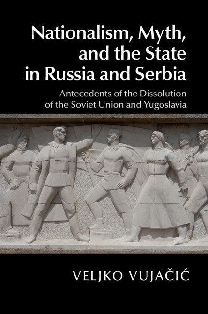 Nationalism, Myth, and the State in Russia and Serbia; Antecedents of the Dissolution of the Soviet Union and Yugoslavia (Paperback / softback) 9781107424074