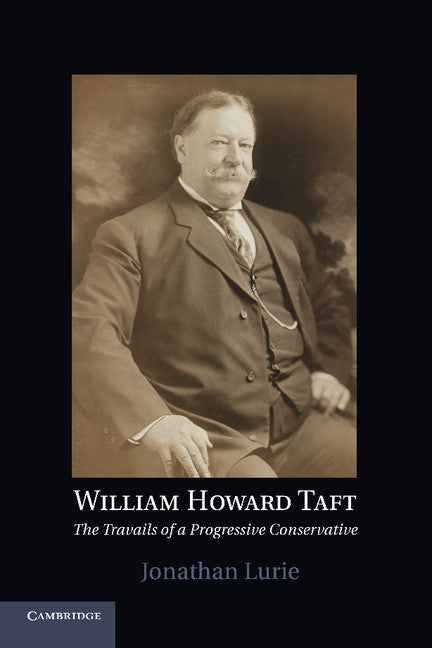 William Howard Taft; The Travails of a Progressive Conservative (Paperback / softback) 9781107425132