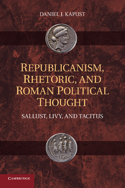 Republicanism, Rhetoric, and Roman Political Thought; Sallust, Livy, and Tacitus (Paperback / softback) 9781107425279