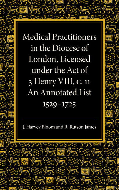 Medical Practitioners in the Diocese of London, Licensed under the Act of 3 Henry VIII, C. II; An Annotated List 1529–1725 (Paperback / softback) 9781107425941