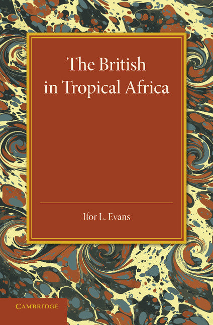 The British in Tropical Africa; An Historical Outline (Paperback / softback) 9781107425996