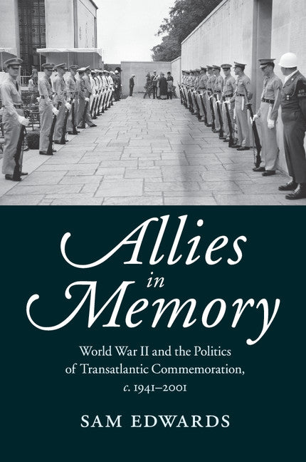 Allies in Memory; World War II and the Politics ofTransatlantic Commemoration, c.1941–2001 (Paperback / softback) 9781107426467