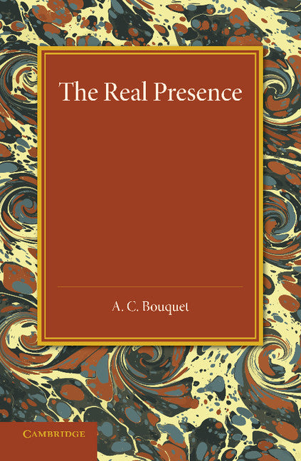 The Real Presence; Or the Localisation in Cultus of the Divine Presence (Paperback / softback) 9781107426801