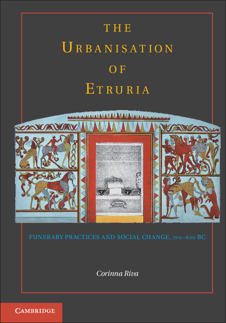 The Urbanisation of Etruria; Funerary Practices and Social Change, 700–600 BC (Paperback / softback) 9781107428942