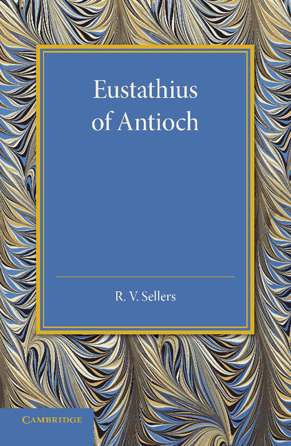 Eustathius of Antioch; And his Place in the Early History of Christian Doctrine (Paperback / softback) 9781107429055