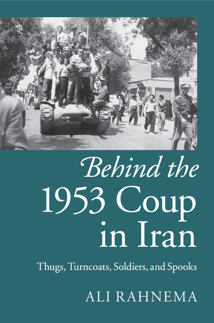 Behind the 1953 Coup in Iran; Thugs, Turncoats, Soldiers, and Spooks (Paperback / softback) 9781107429758