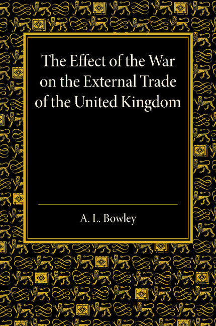 The Effect of the War on the External Trade of the United Kingdom; An Analysis of the Monthly Statistics, 1906–1914 (Paperback / softback) 9781107433205