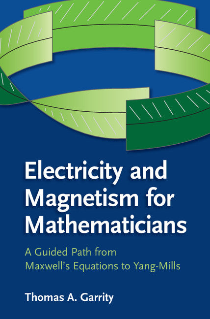 Electricity and Magnetism for Mathematicians; A Guided Path from Maxwell's Equations to Yang–Mills (Paperback / softback) 9781107435162