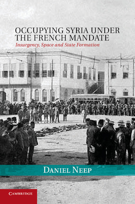 Occupying Syria under the French Mandate; Insurgency, Space and State Formation (Paperback / softback) 9781107435919