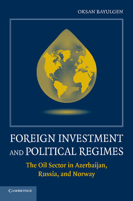 Foreign Investment and Political Regimes; The Oil Sector in Azerbaijan, Russia, and Norway (Paperback / softback) 9781107436923