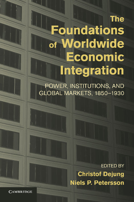 The Foundations of Worldwide Economic Integration; Power, Institutions, and Global Markets, 1850–1930 (Paperback / softback) 9781107436978