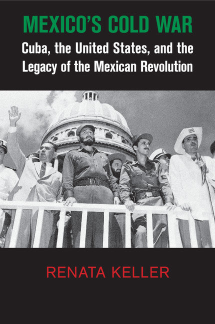 Mexico's Cold War; Cuba, the United States, and the Legacy of the Mexican Revolution (Paperback / softback) 9781107438859