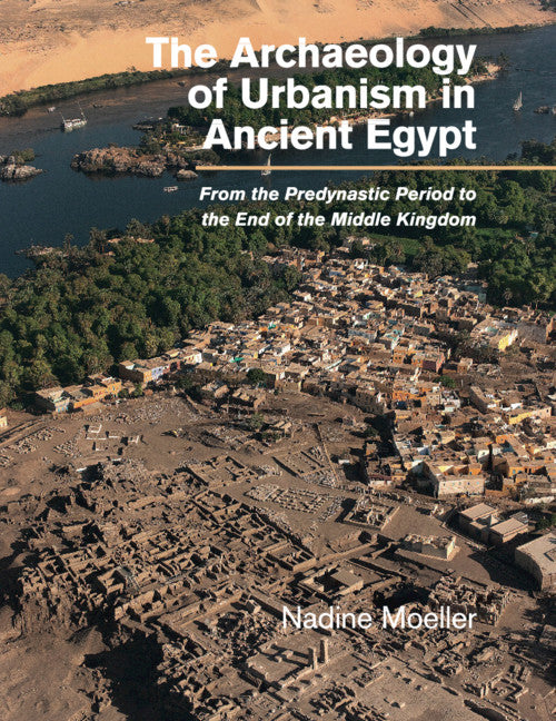 The Archaeology of Urbanism in Ancient Egypt; From the Predynastic Period to the End of the Middle Kingdom (Paperback / softback) 9781107439085