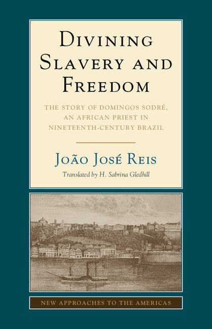 Divining Slavery and Freedom; The Story of Domingos Sodré, an African Priest in Nineteenth-Century Brazil (Paperback / softback) 9781107439092