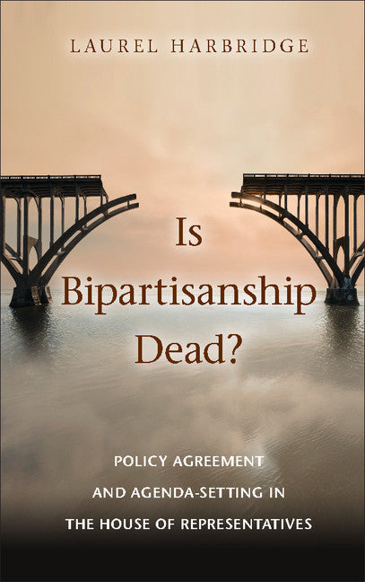 Is Bipartisanship Dead?; Policy Agreement and Agenda-Setting in the House of Representatives (Paperback / softback) 9781107439283