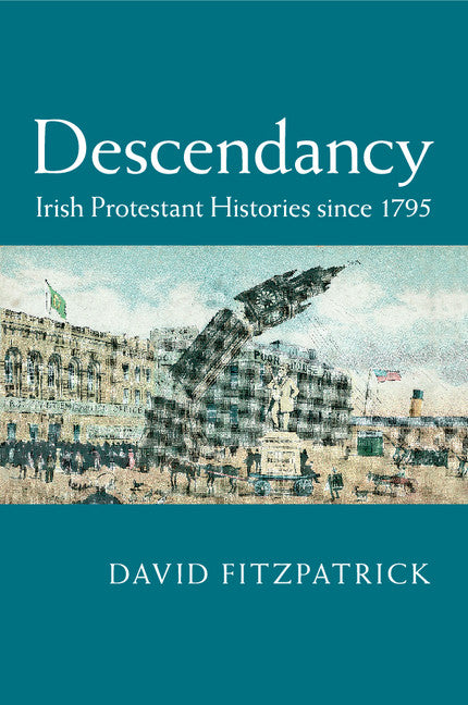 Descendancy; Irish Protestant Histories since 1795 (Paperback / softback) 9781107440296