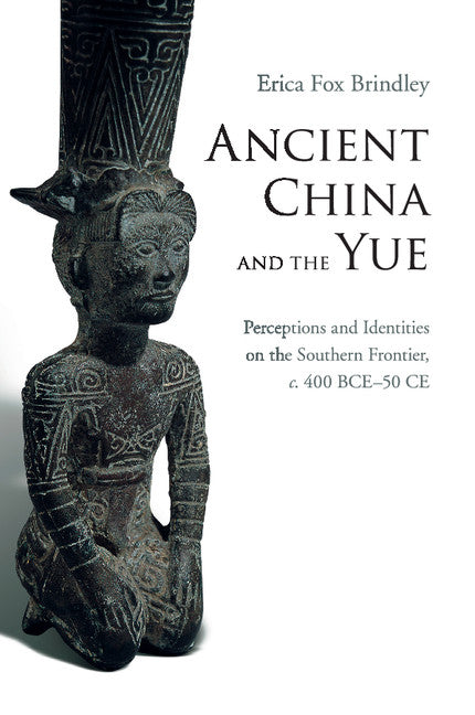 Ancient China and the Yue; Perceptions and Identities on the Southern Frontier, c.400 BCE–50 CE (Paperback / softback) 9781107446816