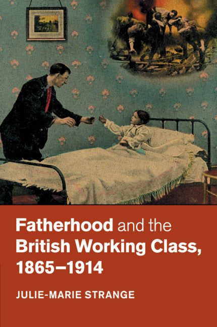 Fatherhood and the British Working Class, 1865–1914 (Paperback / softback) 9781107446861