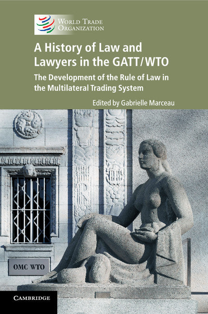 A History of Law and Lawyers in the GATT/WTO; The Development of the Rule of Law in the Multilateral Trading System (Paperback / softback) 9781107448445