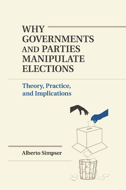 Why Governments and Parties Manipulate Elections; Theory, Practice, and Implications (Paperback / softback) 9781107448681