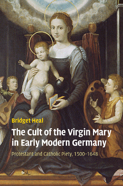 The Cult of the Virgin Mary in Early Modern Germany; Protestant and Catholic Piety, 1500–1648 (Paperback / softback) 9781107449947