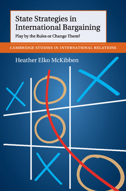 State Strategies in International Bargaining; Play by the Rules or Change Them? (Paperback / softback) 9781107450547