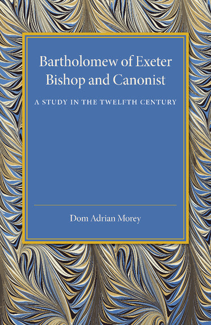 Bartholomew of Exeter; Bishop and Canonist - A Study in the Twelfth Century (Paperback / softback) 9781107450684