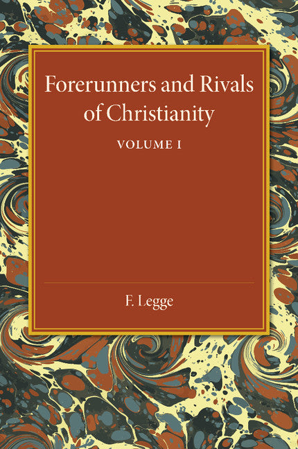 Forerunners and Rivals of Christianity: Volume 1; Being Studies in Religious History from 330 BC to 330 AD (Paperback / softback) 9781107450882