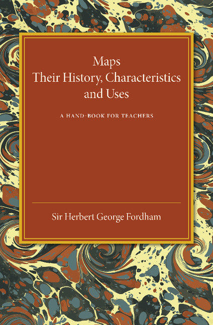 Maps; Their History, Characteristics and Uses: A Hand-book for Teachers (Paperback / softback) 9781107452787
