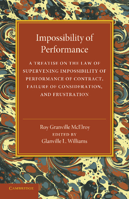 Impossibility of Performance; A Treatise on the Law of Supervening Impossibility of Performance of Contract, Failure of Consideration, and Frustration (Paperback / softback) 9781107455894