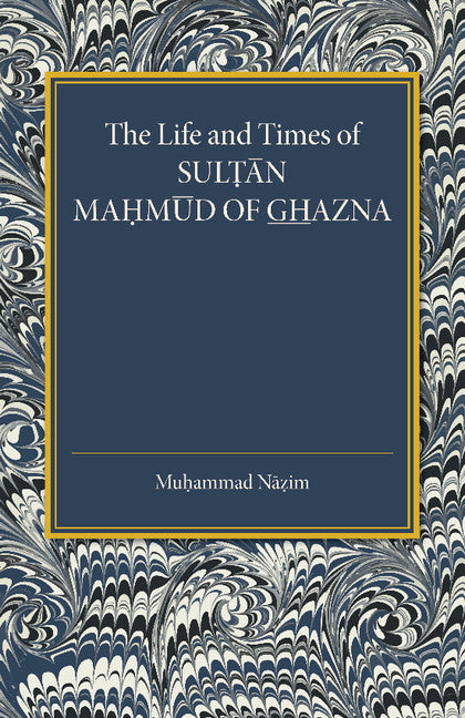 The Life and Times of Sultan Mahmud of Ghazna (Paperback / softback) 9781107456594