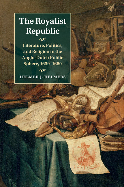 The Royalist Republic; Literature, Politics, and Religion in the Anglo-Dutch Public Sphere, 1639–1660 (Paperback / softback) 9781107457928