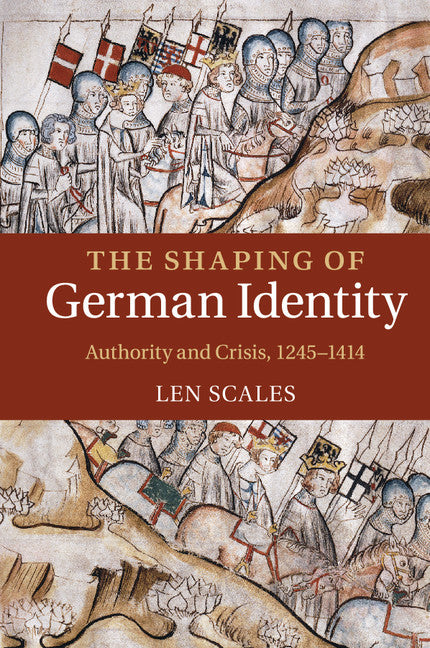 The Shaping of German Identity; Authority and Crisis, 1245–1414 (Paperback / softback) 9781107460348