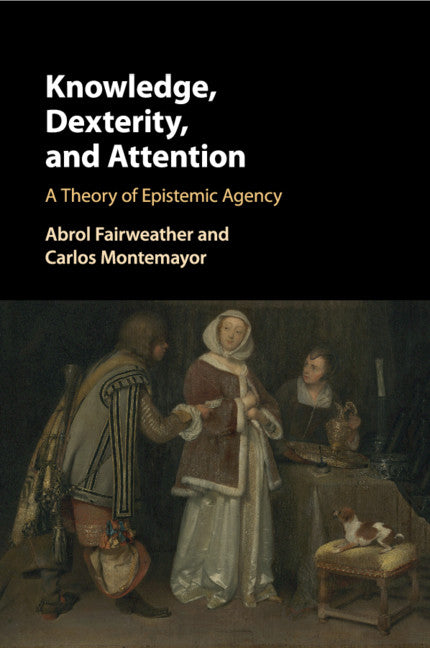 Knowledge, Dexterity, and Attention; A Theory of Epistemic Agency (Paperback / softback) 9781107461574