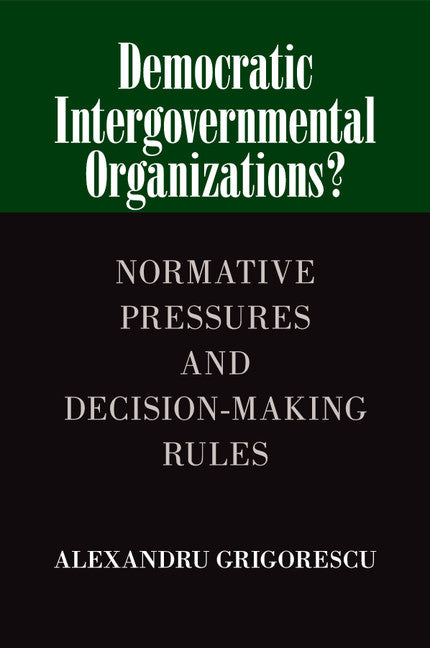 Democratic Intergovernmental Organizations?; Normative Pressures and Decision-Making Rules (Paperback / softback) 9781107461864