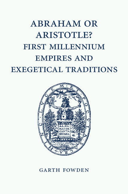 Abraham or Aristotle? First Millennium Empires and Exegetical Traditions; An Inaugural Lecture by the Sultan Qaboos Professor of Abrahamic Faiths Given in the University of Cambridge, 4 December 2013 (Paperback / softback) 9781107462410