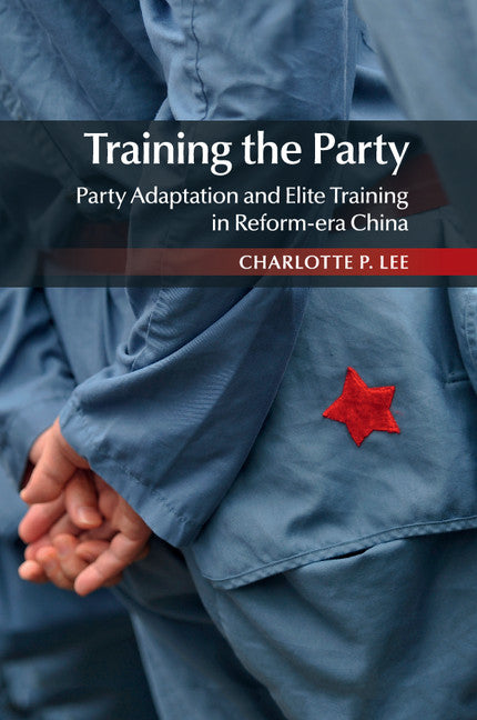 Training the Party; Party Adaptation and Elite Training in Reform-era China (Paperback / softback) 9781107462793