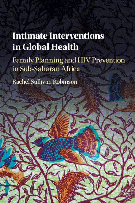 Intimate Interventions in Global Health; Family Planning and HIV Prevention in Sub-Saharan Africa (Paperback / softback) 9781107462885