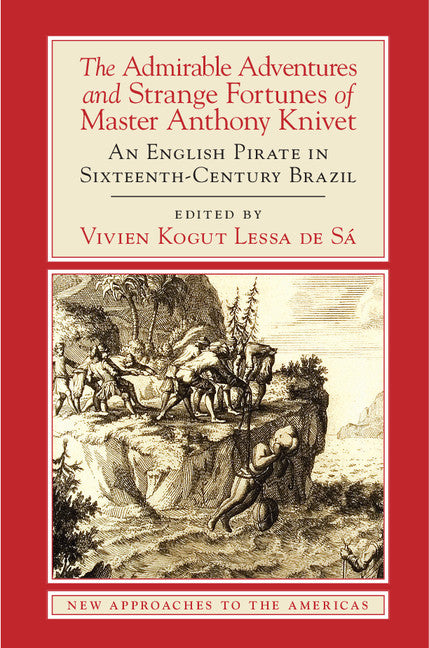 The Admirable Adventures and Strange Fortunes of Master Anthony Knivet; An English Pirate in Sixteenth-Century Brazil (Paperback / softback) 9781107463004