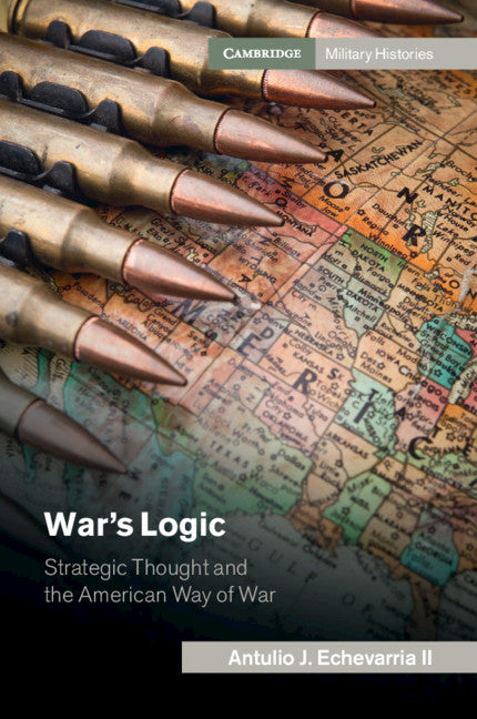 War's Logic; Strategic Thought and the American Way of War (Paperback / softback) 9781107465015